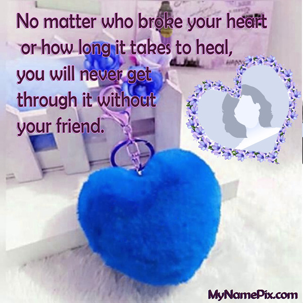 No Matter Who Broke Your Heart Friendship Day Card With Picture